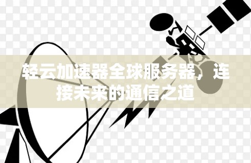轻云加速器全球服务器，连接未来的通信之道