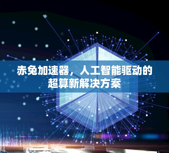 赤兔加速器，人工智能驱动的超算新解决方案