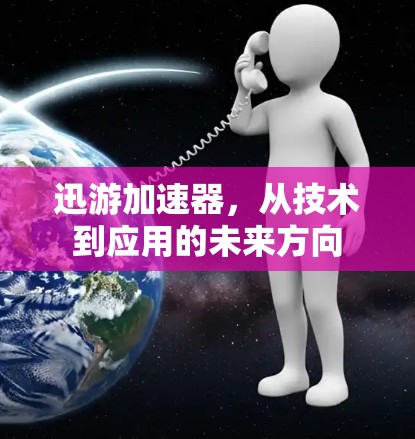 迅游加速器，从技术到应用的未来方向