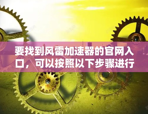 要找到风雷加速器的官网入口，可以按照以下步骤进行