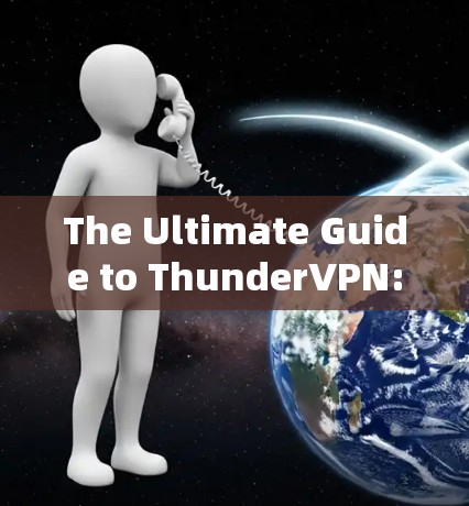 The Ultimate Guide to ThunderVPN:A Comprehensive Overview