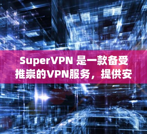 SuperVPN 是一款备受推崇的VPN服务,提供安全、可靠和便捷的VPN体验。以下是一些关于 SuperVPN 的有用信息和下载链接