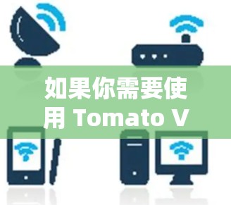 如果你需要使用 Tomato VPN，通常可以通过以下步骤进行