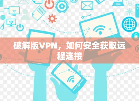 破解版VPN,如何安全获取远程连接