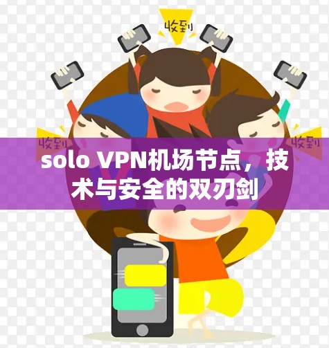 solo VPN机场节点,技术与安全的双刃剑