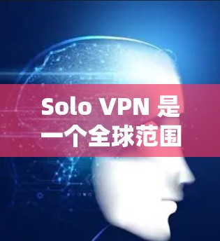 Solo VPN 是一个全球范围内的VPN服务平台,提供多种服务器供用户选择,以满足不同需求。以下是对Solo VPN 全球服务器的详细介绍