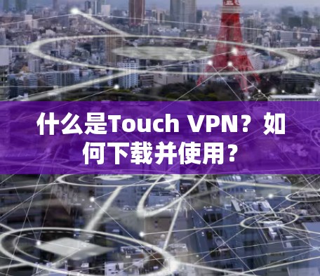 什么是Touch VPN?如何下载并使用?