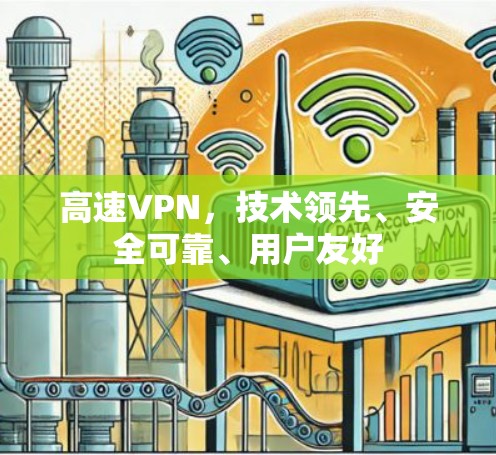 高速VPN,技术领先、安全可靠、用户友好