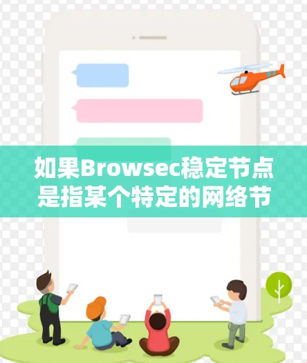 如果Browsec稳定节点是指某个特定的网络节点或组件,请提供更多的上下文信息,以便进一步解答