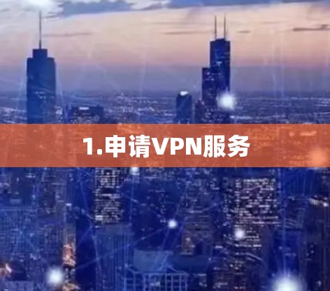 1.申请VPN服务 1.申请VPN服务