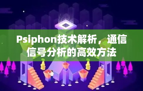 Psiphon技术解析，通信信号分析的高效方法