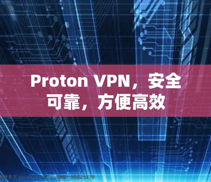 Proton VPN,安全可靠,方便高效