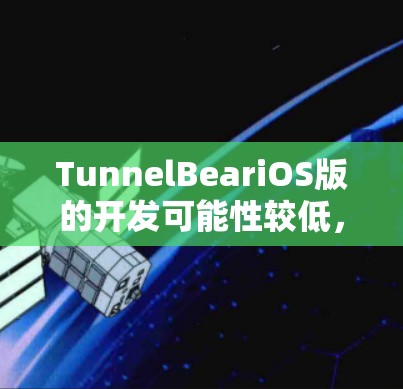 TunnelBeariOS版的开发可能性较低，原因如下