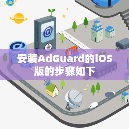 安装AdGuard的iOS版的步骤如下 安装AdGuard的iOS版的步骤如下