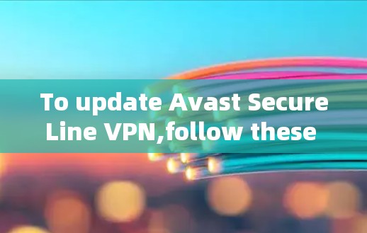 To update Avast SecureLine VPN,follow these organized steps: To update Avast SecureLine VPN,follow these organized steps: