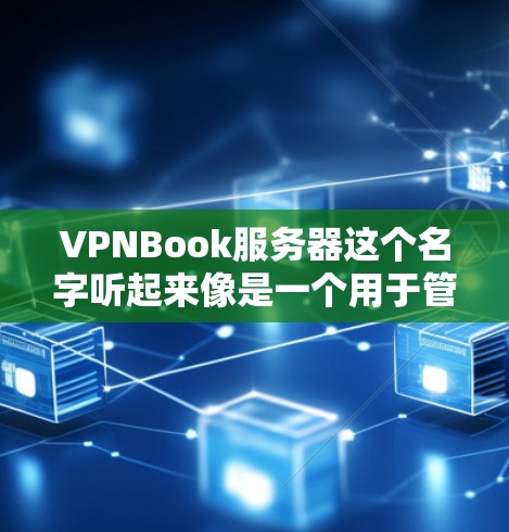 VPNBook服务器这个名字听起来像是一个用于管理VPN服务器的平台。VPNBook可能是一个基于VPN协议的服务器管理工具，帮助用户部署、管理、监控和优化他们的VPN服务器