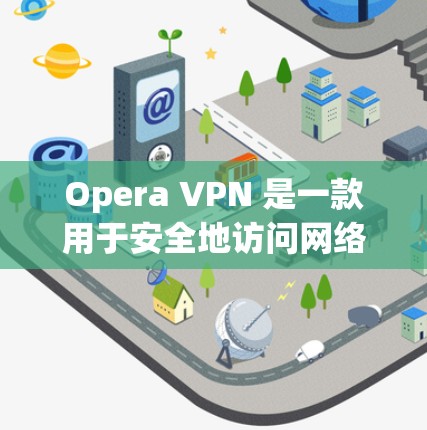 Opera VPN 是一款用于安全地访问网络的浏览器扩展。它通过阻止某些网站的访问,从而保护用户免受潜在的网络攻击风险。以下是关于Opera VPN 的详细介绍 Opera VPN 是一款用于安全地访问网络的浏览器扩展。它通过阻止某些网站的访问,从而保护用户免受潜在的网络攻击风险。以下是关于Opera VPN 的详细介绍