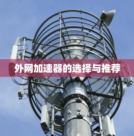 外网加速器的选择与推荐 外网加速器的选择与推荐