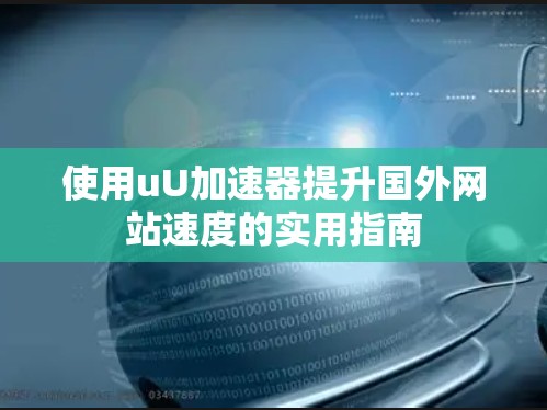 使用uU加速器提升国外网站速度的实用指南