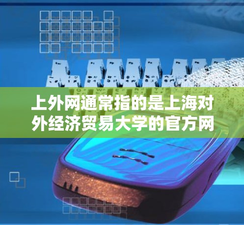 上外网通常指的是上海对外经济贸易大学的官方网站,它提供丰富的教育资源,包括学术资源、课程信息、图书馆资源等。如果您的意思是上外网的网络加速器,那么可以考虑以下几种常用的加速软件 上外网通常指的是上海对外经济贸易大学的官方网站,它提供丰富的教育资源,包括学术资源、课程信息、图书馆资源等。如果您的意思是上外网的网络加速器,那么可以考虑以下几种常用的加速软件