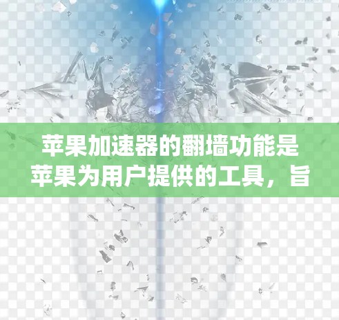 苹果加速器的翻墙功能是苹果为用户提供的工具，旨在加速App的使用。然而，翻墙可能带来技术、性能和安全方面的挑战。以下是对苹果加速器翻墙的详细分析