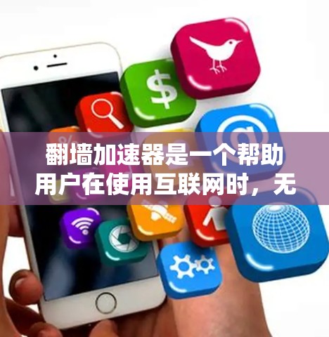 翻墙加速器是一个帮助用户在使用互联网时,无需安装服务器即可连接到互联网的工具。它通过技术手段优化网络连接,提升用户体验。以下是详细的步骤指南,帮助你使用翻墙加速器 翻墙加速器是一个帮助用户在使用互联网时,无需安装服务器即可连接到互联网的工具。它通过技术手段优化网络连接,提升用户体验。以下是详细的步骤指南,帮助你使用翻墙加速器