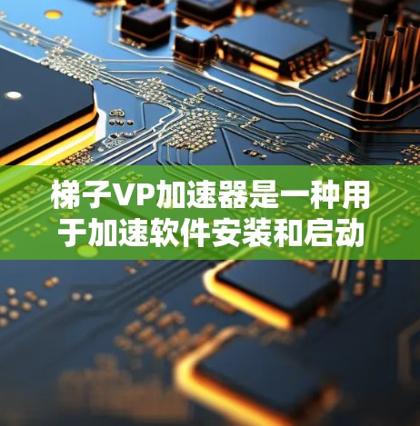 梯子VP加速器是一种用于加速软件安装和启动的工具,结合了中间件和缓存技术,适用于需要频繁安装不同版本软件的开发者。以下是对该工具的详细分析 梯子VP加速器是一种用于加速软件安装和启动的工具,结合了中间件和缓存技术,适用于需要频繁安装不同版本软件的开发者。以下是对该工具的详细分析