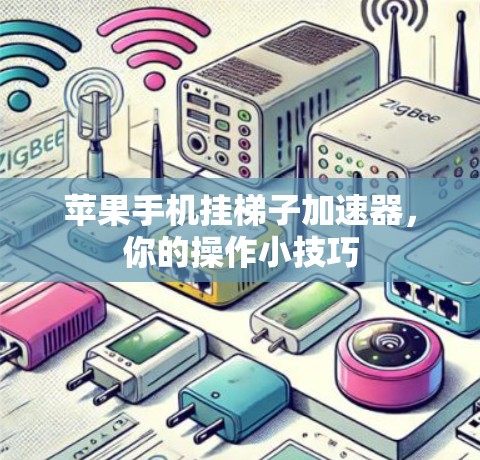 苹果手机挂梯子加速器,你的操作小技巧 苹果手机挂梯子加速器,你的操作小技巧