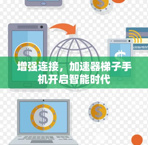 增强连接,加速器梯子手机开启智能时代 增强连接,加速器梯子手机开启智能时代
