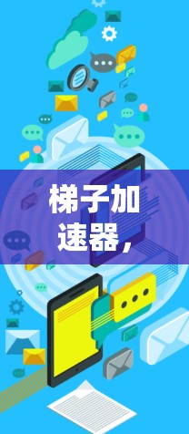 梯子加速器,连接未来的基础设施 梯子加速器,连接未来的基础设施