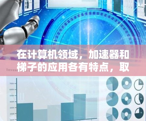 在计算机领域,加速器和梯子的应用各有特点,取决于具体需求。以下是对两者综合分析的简要总结 在计算机领域,加速器和梯子的应用各有特点,取决于具体需求。以下是对两者综合分析的简要总结