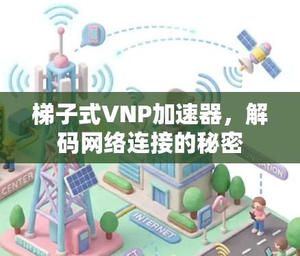 梯子式VNP加速器，解码网络连接的秘密