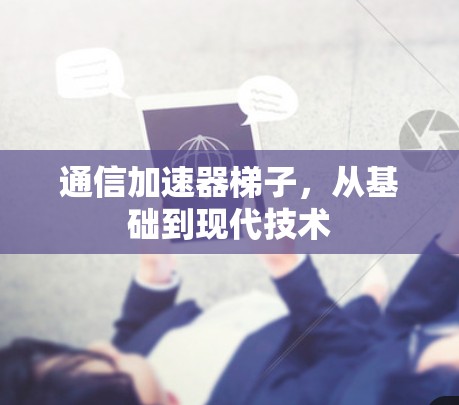 通信加速器梯子，从基础到现代技术