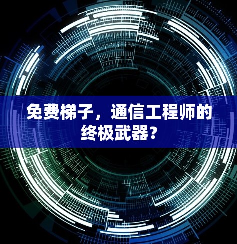 免费梯子,通信工程师的终极武器? 免费梯子,通信工程师的终极武器?