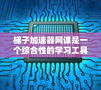 梯子加速器网课是一个综合性的学习工具,旨在帮助学习者更高效地掌握知识。以下是其关键点的总结 梯子加速器网课是一个综合性的学习工具,旨在帮助学习者更高效地掌握知识。以下是其关键点的总结