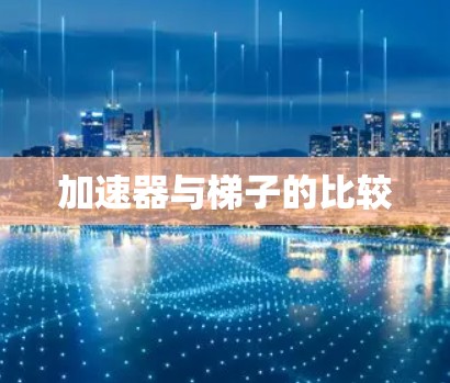 加速器与梯子的比较 加速器与梯子的比较