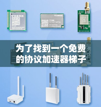 为了找到一个免费的协议加速器梯子来解决网络问题,以下是一个有条理的解决方案 为了找到一个免费的协议加速器梯子来解决网络问题,以下是一个有条理的解决方案