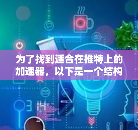 为了找到适合在推特上的加速器,以下是一个结构化的推荐和建议,帮助您做出最佳选择 为了找到适合在推特上的加速器,以下是一个结构化的推荐和建议,帮助您做出最佳选择