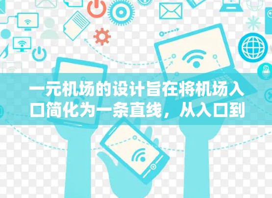 一元机场的设计旨在将机场入口简化为一条直线,从入口到出口,包含多种功能区,如电梯、停车场和交通系统,以方便游客快速到达目标。以下是其设计的主要特点 一元机场的设计旨在将机场入口简化为一条直线,从入口到出口,包含多种功能区,如电梯、停车场和交通系统,以方便游客快速到达目标。以下是其设计的主要特点