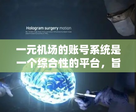 一元机场的账号系统是一个综合性的平台,旨在帮助用户高效管理机场旅行信息,包括购票、购买票务、酒店预订和优惠券等。以下是系统的主要功能和操作步骤 一元机场的账号系统是一个综合性的平台,旨在帮助用户高效管理机场旅行信息,包括购票、购买票务、酒店预订和优惠券等。以下是系统的主要功能和操作步骤