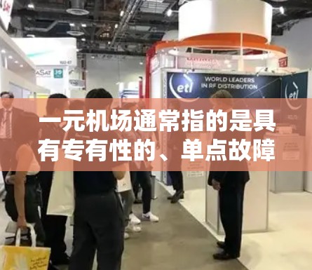 一元机场通常指的是具有专有性的、单点故障的机场,这类机场在维护或运营过程中可能需要特殊的维护人员或设备来处理突发情况。然而,不同城市和国家的机场情况不同,是否失效取决于具体的情况 一元机场通常指的是具有专有性的、单点故障的机场,这类机场在维护或运营过程中可能需要特殊的维护人员或设备来处理突发情况。然而,不同城市和国家的机场情况不同,是否失效取决于具体的情况