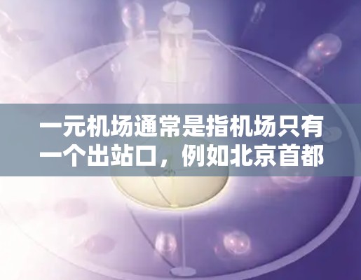 一元机场通常是指机场只有一个出站口,例如北京首都国际机场的单向出站口,这样可以简化机场的管理和使用。以下是一元机场使用的步骤和注意事项 一元机场通常是指机场只有一个出站口,例如北京首都国际机场的单向出站口,这样可以简化机场的管理和使用。以下是一元机场使用的步骤和注意事项