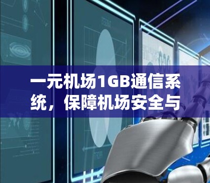一元机场1GB通信系统,保障机场安全与效率的创新 一元机场1GB通信系统,保障机场安全与效率的创新