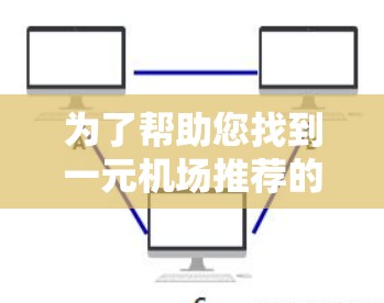 为了帮助您找到一元机场推荐的官网,以下是整理后的信息 为了帮助您找到一元机场推荐的官网,以下是整理后的信息