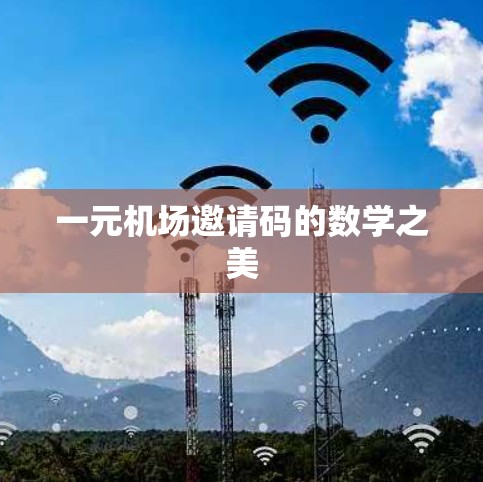 一元机场邀请码的数学之美 一元机场邀请码的数学之美