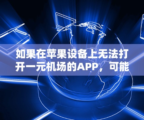 如果在苹果设备上无法打开一元机场的APP，可能是由于以下原因