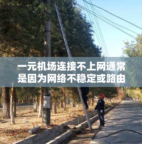 一元机场连接不上网通常是因为网络不稳定或路由器故障。以下是解决这个问题的步骤 一元机场连接不上网通常是因为网络不稳定或路由器故障。以下是解决这个问题的步骤