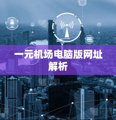 一元机场电脑版网址解析 一元机场电脑版网址解析