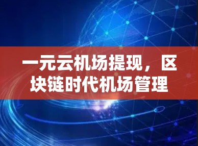 一元云机场提现,区块链时代机场管理的革新 一元云机场提现,区块链时代机场管理的革新