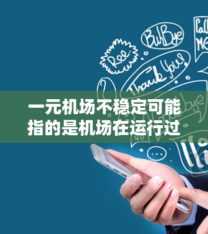 一元机场不稳定可能指的是机场在运行过程中存在一些问题,比如延误、人员混乱或运行效率低下。这可能与以下几个方面有关 一元机场不稳定可能指的是机场在运行过程中存在一些问题,比如延误、人员混乱或运行效率低下。这可能与以下几个方面有关